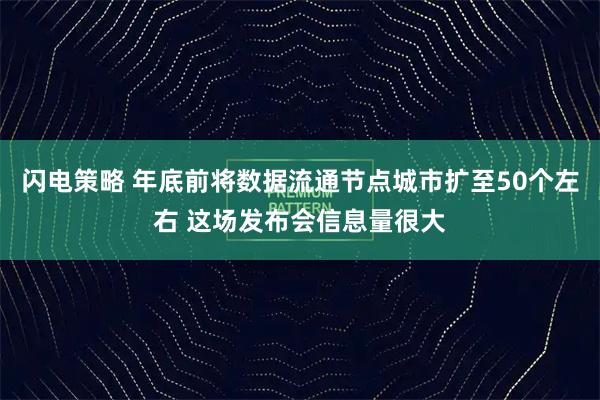 闪电策略 年底前将数据流通节点城市扩至50个左右 这场发布会信息量很大